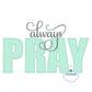 Always PRAY Applique Embroidery Design Satin stitch and zigzag applique Thanksgiving Gift 8x12 Hoop
