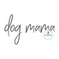 Dog Mama Embroidered Script Design Machine Embroidery Satin Stitch Four Sizes 5x7, 6x10, 8x8, 8x12 Hoop