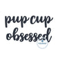 Pup Cup Obsessed Satin Stitch Embroidery Design Dog Lover One Size 4x4 inches